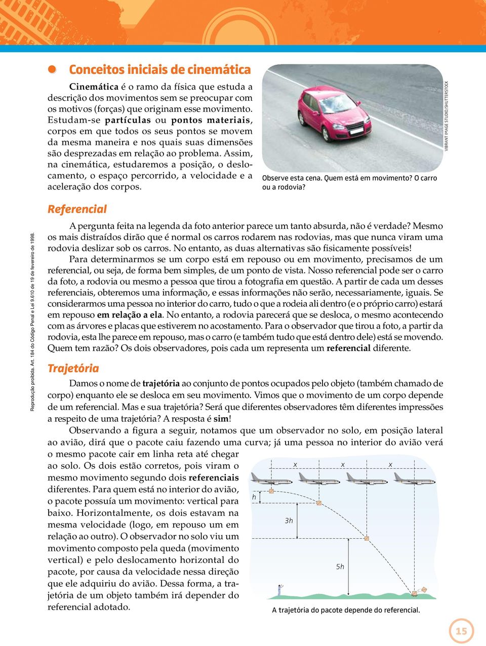 Assim, na cinemática, estudaremos a posição, o deslocamento, o espaço percorrido, a velocidade e a aceleração dos corpos. Observe esta cena. Quem está em movimento? O carro ou a rodovia?