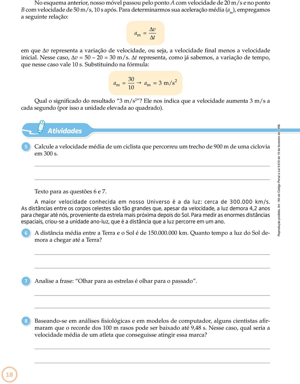 Nesse caso, Dv = 50 20 = 30 m/s. Dt representa, como já sabemos, a variação de tempo, que nesse caso vale 10 s.