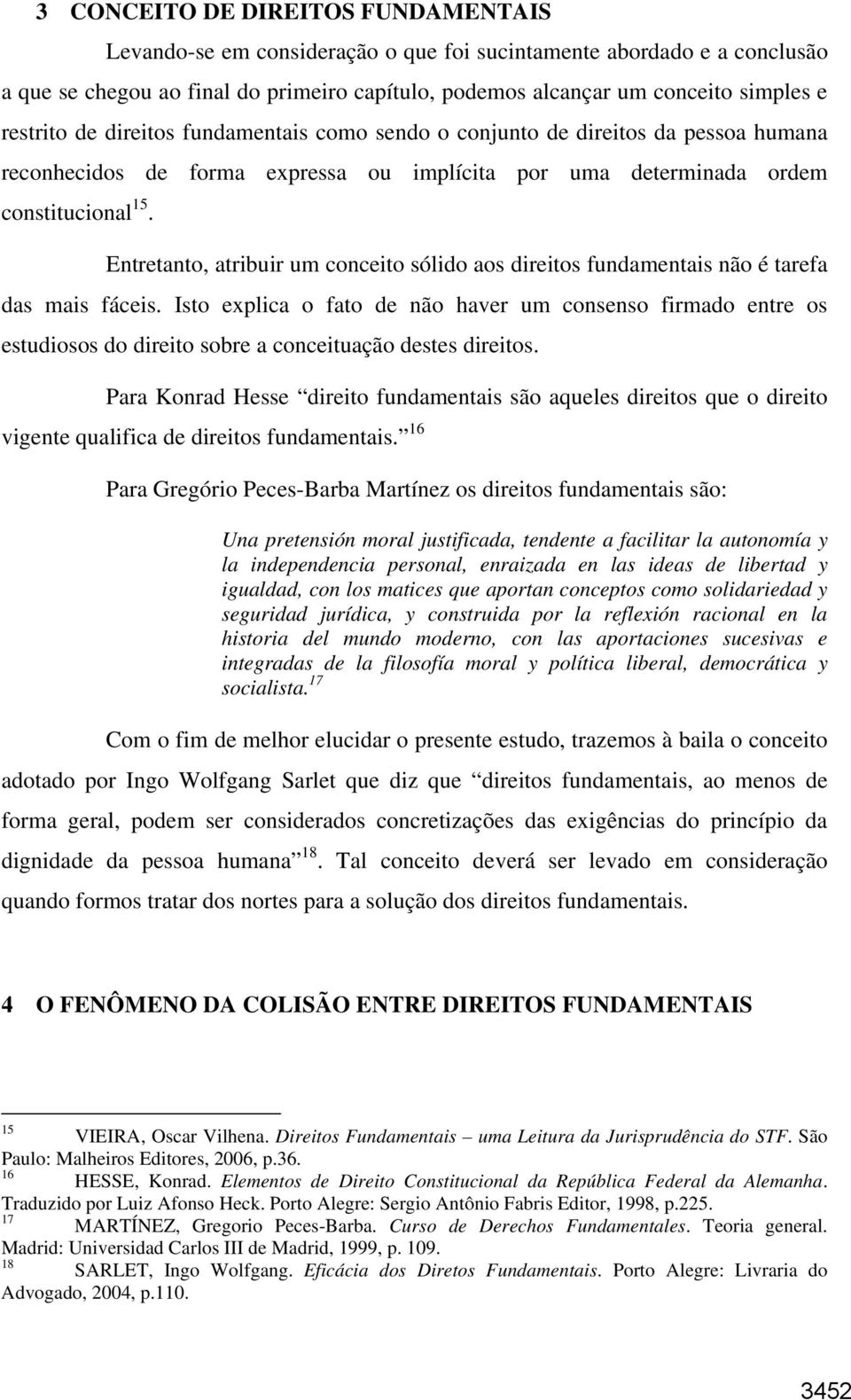 Entretanto, atribuir um conceito sólido aos direitos fundamentais não é tarefa das mais fáceis.