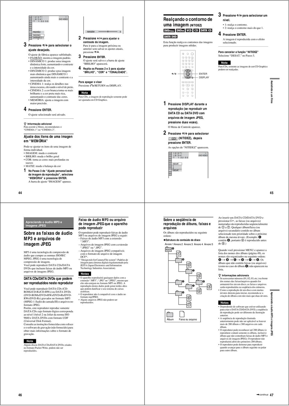 DINÂMICO 2: produz uma imagem mais dinâmica que DINÂMICO 1 aumentando ainda mais o contraste e a intensidade da cor. CINEMA 1: realça os detalhes nas áreas escuras, elevando o nível de preto.