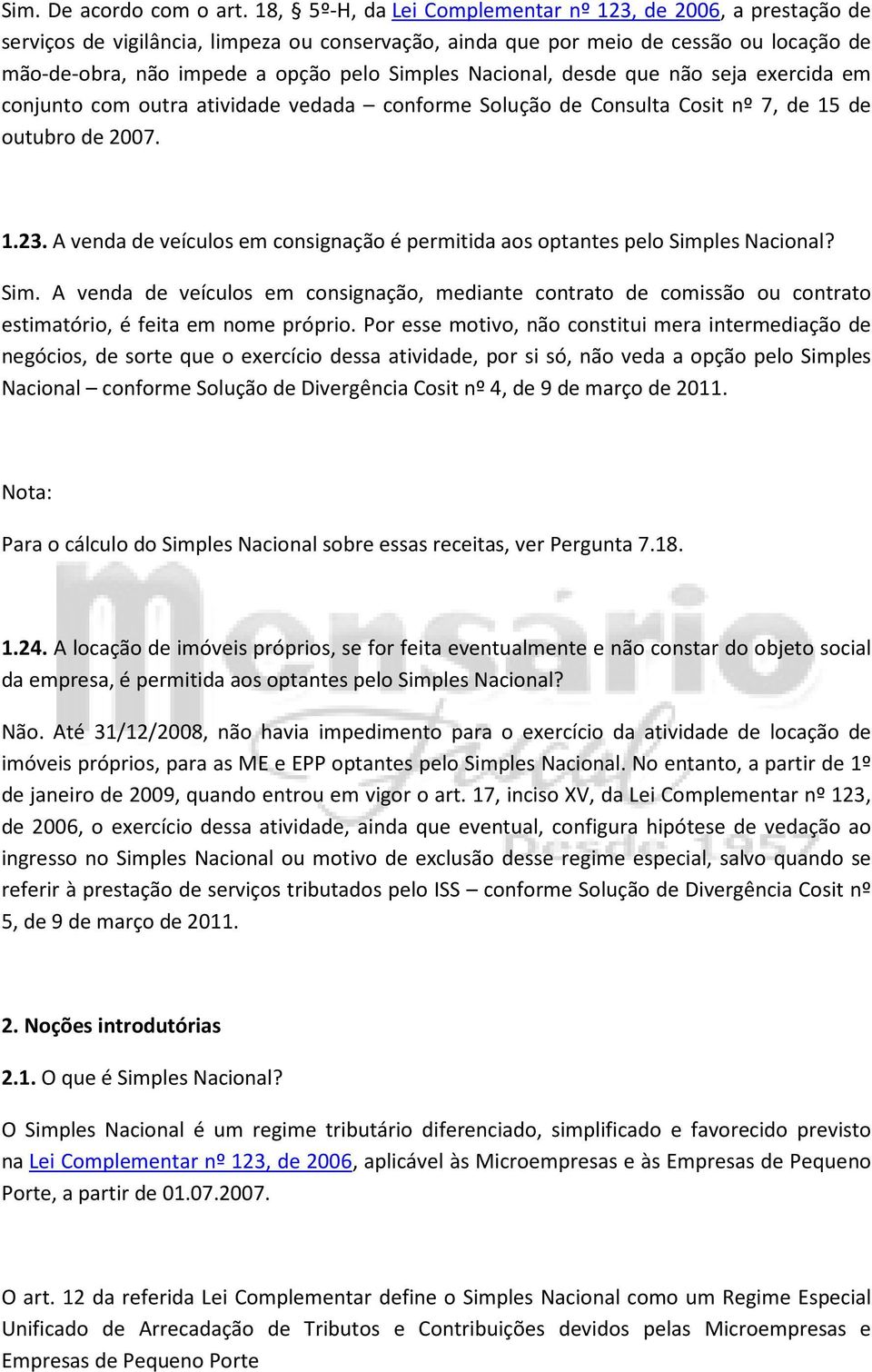 Nacional, desde que não seja exercida em conjunto com outra atividade vedada conforme Solução de Consulta Cosit nº 7, de 15 de outubro de 2007. 1.23.