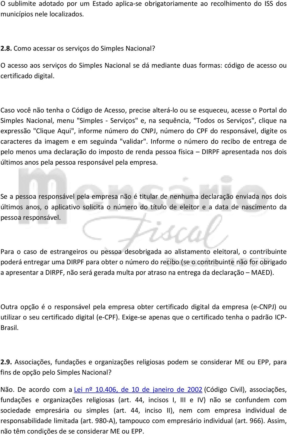 Caso você não tenha o Código de Acesso, precise alterá-lo ou se esqueceu, acesse o Portal do Simples Nacional, menu "Simples - Serviços" e, na sequência, Todos os Serviços", clique na expressão