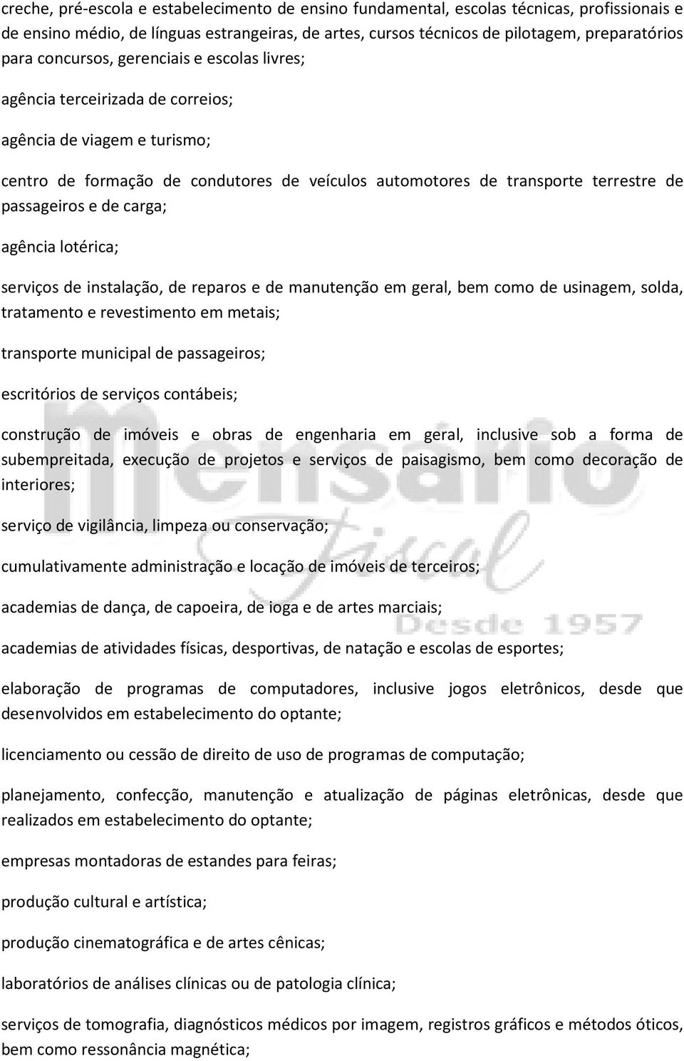 e de carga; agência lotérica; serviços de instalação, de reparos e de manutenção em geral, bem como de usinagem, solda, tratamento e revestimento em metais; transporte municipal de passageiros;