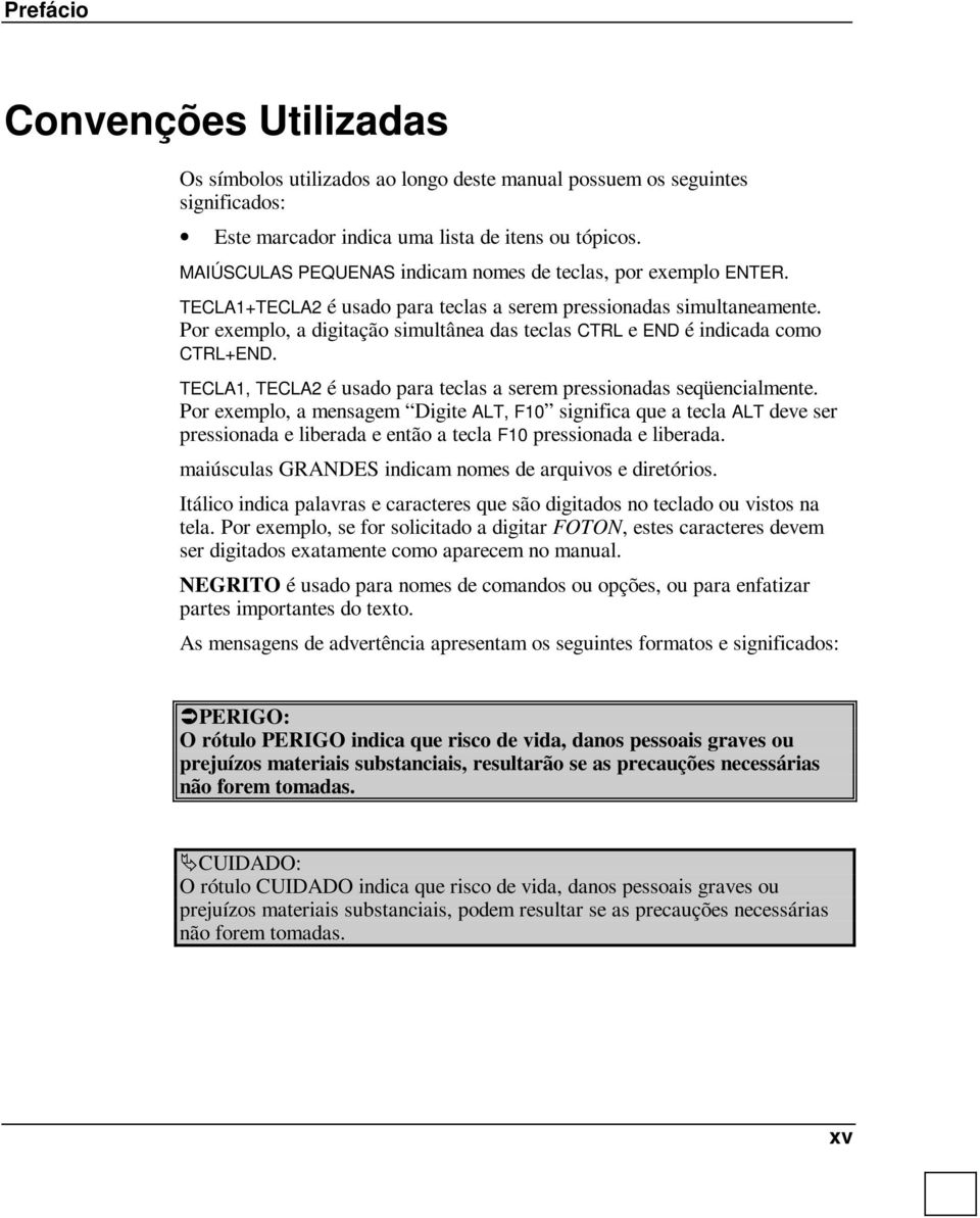 Por exemplo, a digitação simultânea das teclas CTRL e END é indicada como CTRL+END. TECLA1, TECLA2 é usado para teclas a serem pressionadas seqüencialmente.