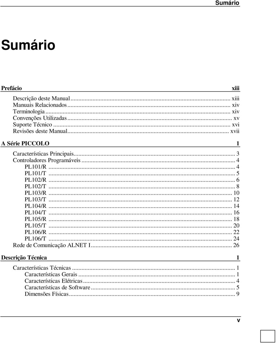 .. 6 PL102/T... 8 PL103/R... 10 PL103/T... 12 PL104/R... 14 PL104/T... 16 PL105/R... 18 PL105/T... 20 PL106/R... 22 PL106/T... 24 Rede de Comunicação ALNET I.