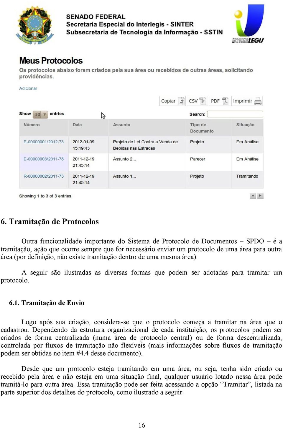 Tramitação de Envio Logo após sua criação, considera-se que o protocolo começa a tramitar na área que o cadastrou.