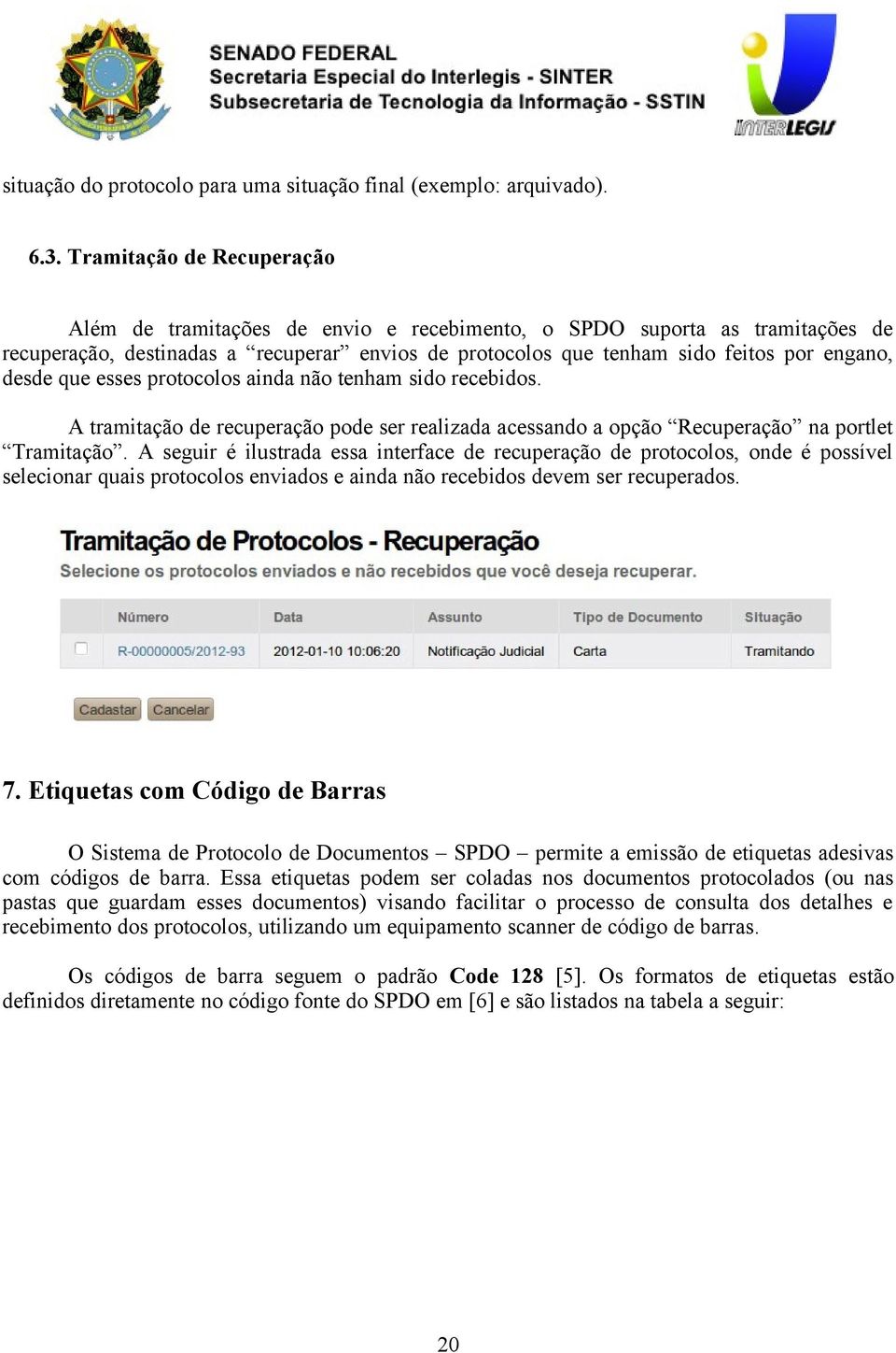 desde que esses protocolos ainda não tenham sido recebidos. A tramitação de recuperação pode ser realizada acessando a opção Recuperação na portlet Tramitação.