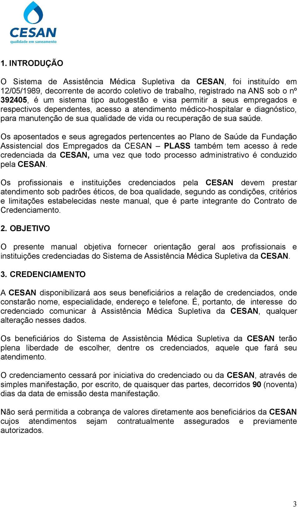 Os aposentados e seus agregados pertencentes ao Plano de Saúde da Fundação Assistencial dos Empregados da CESAN PLASS também tem acesso à rede credenciada da CESAN, uma vez que todo processo