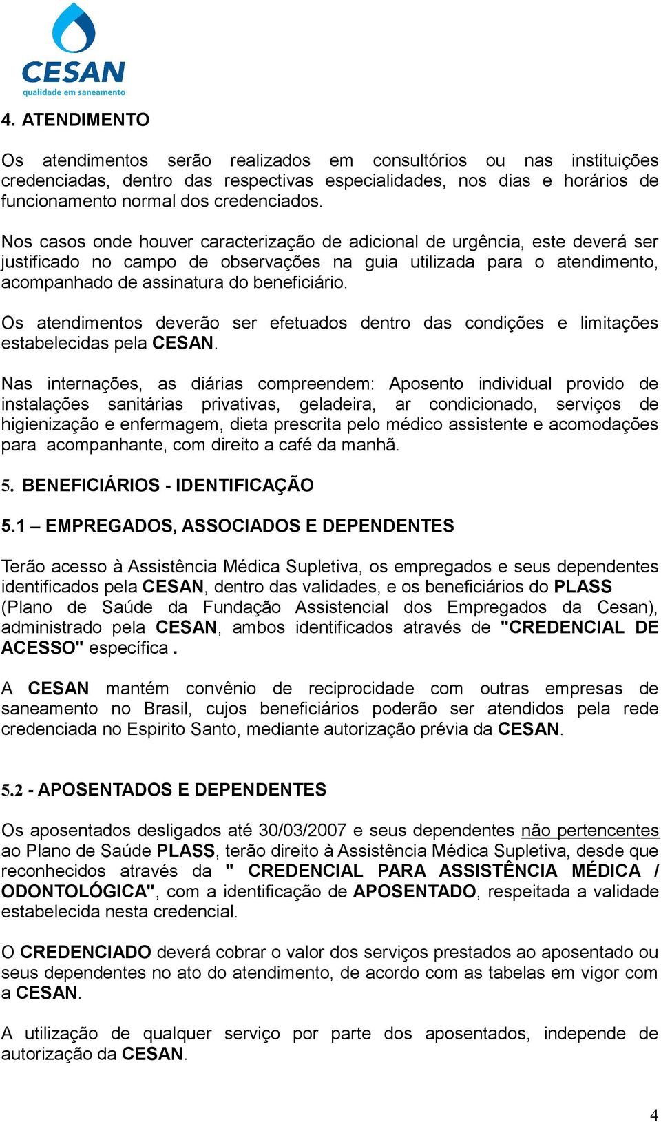 Os atendimentos deverão ser efetuados dentro das condições e limitações estabelecidas pela CESAN.