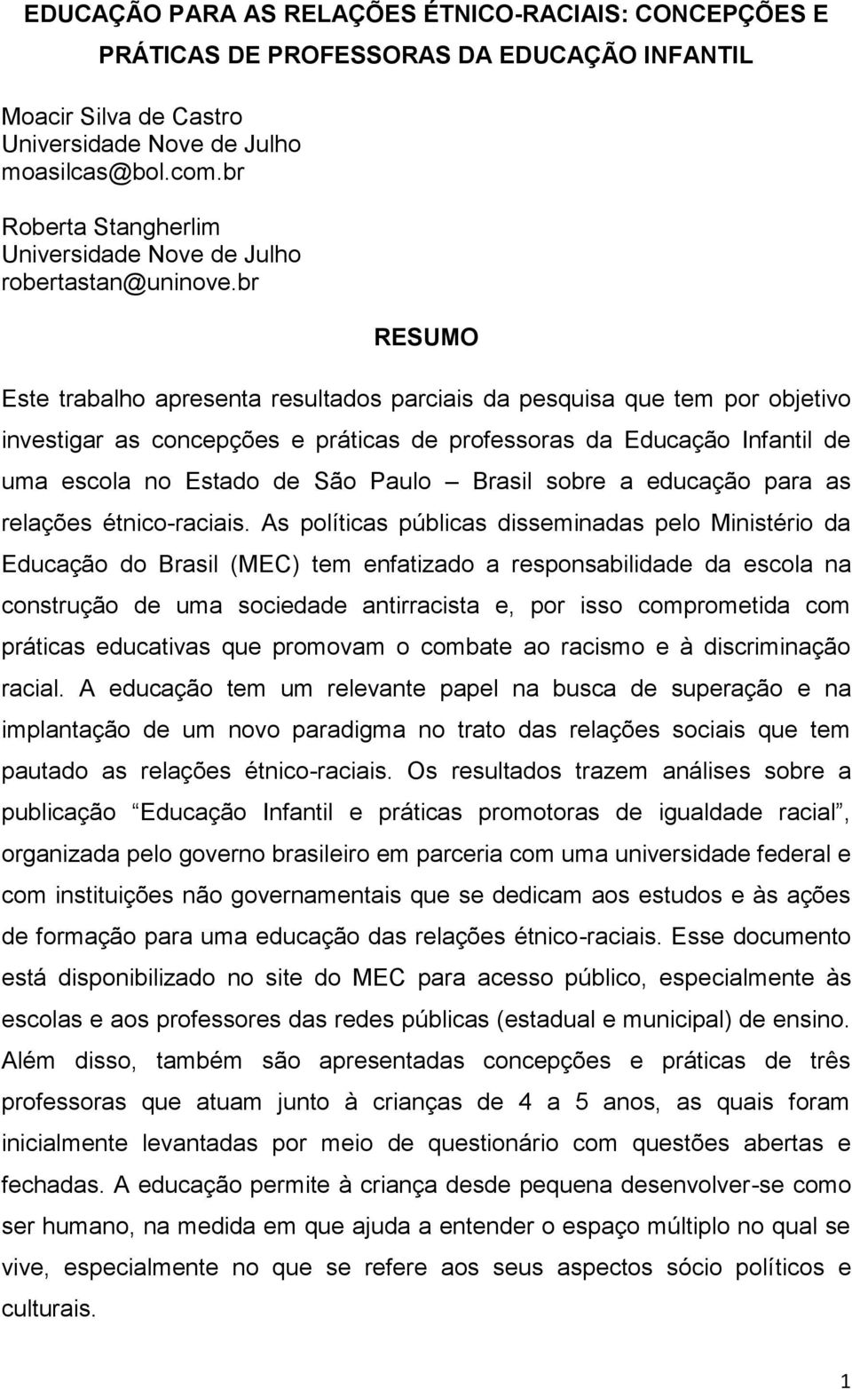 br RESUMO Este trabalho apresenta resultados parciais da pesquisa que tem por objetivo investigar as concepções e práticas de professoras da Educação Infantil de uma escola no Estado de São Paulo