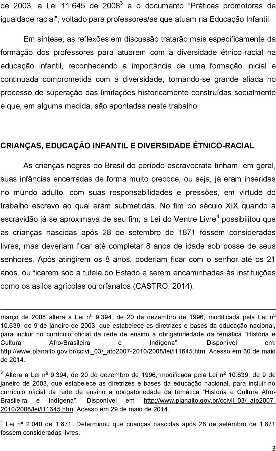 formação inicial e continuada comprometida com a diversidade, tornando-se grande aliada no processo de superação das limitações historicamente construídas socialmente e que, em alguma medida, são