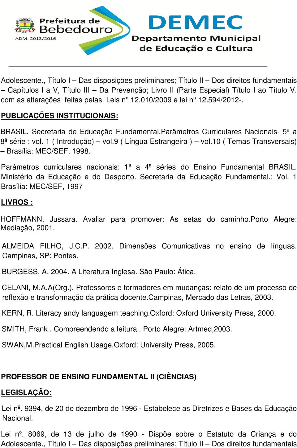 1 Brasília: MEC/SEF, 1997 LIVROS : HOFFMANN, Jussara. Avaliar para promover: As setas do caminho.porto Alegre: Mediação, 2001. ALMEIDA FILHO, J.C.P. 2002. Dimensões Comunicativas no ensino de línguas.