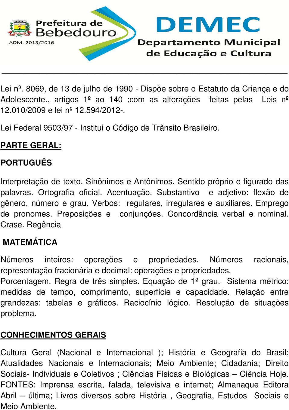 Verbos: regulares, irregulares e auxiliares. Emprego de pronomes. Preposições e conjunções. Concordância verbal e nominal. Crase. Regência MATEMÁTICA Números inteiros: operações e propriedades.