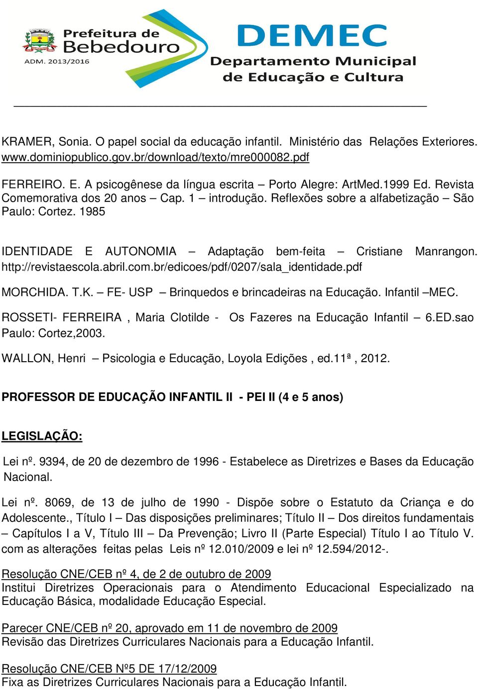 http://revistaescola.abril.com.br/edicoes/pdf/0207/sala_identidade.pdf MORCHIDA. T.K. FE- USP Brinquedos e brincadeiras na Educação. Infantil MEC.