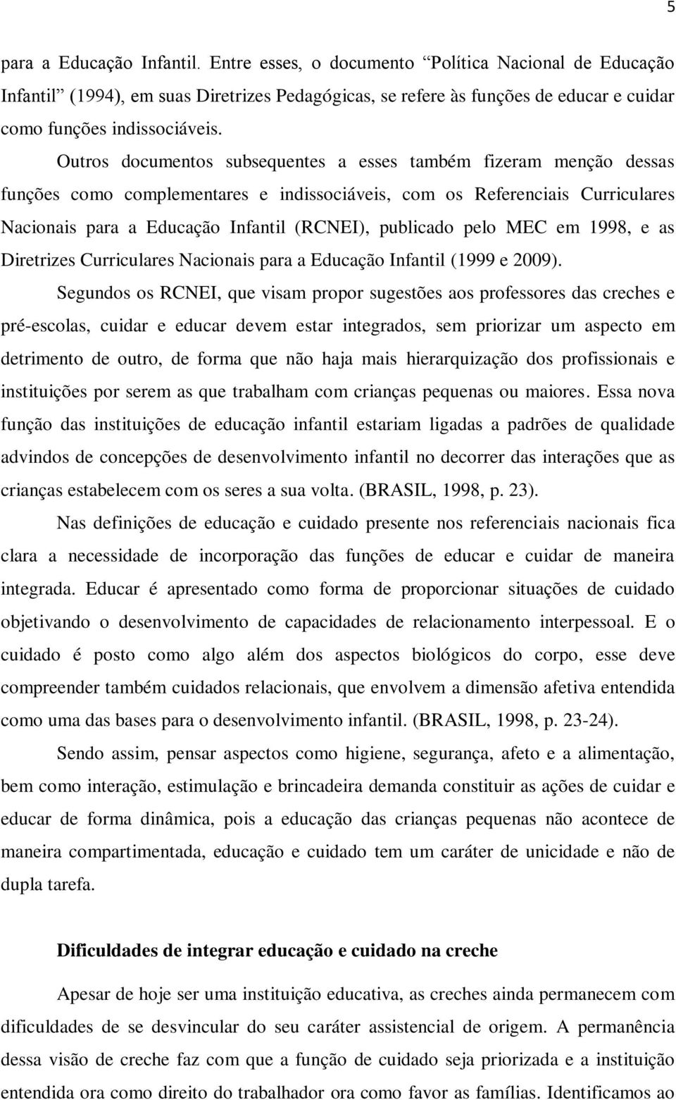 publicado pelo MEC em 1998, e as Diretrizes Curriculares Nacionais para a Educação Infantil (1999 e 2009).