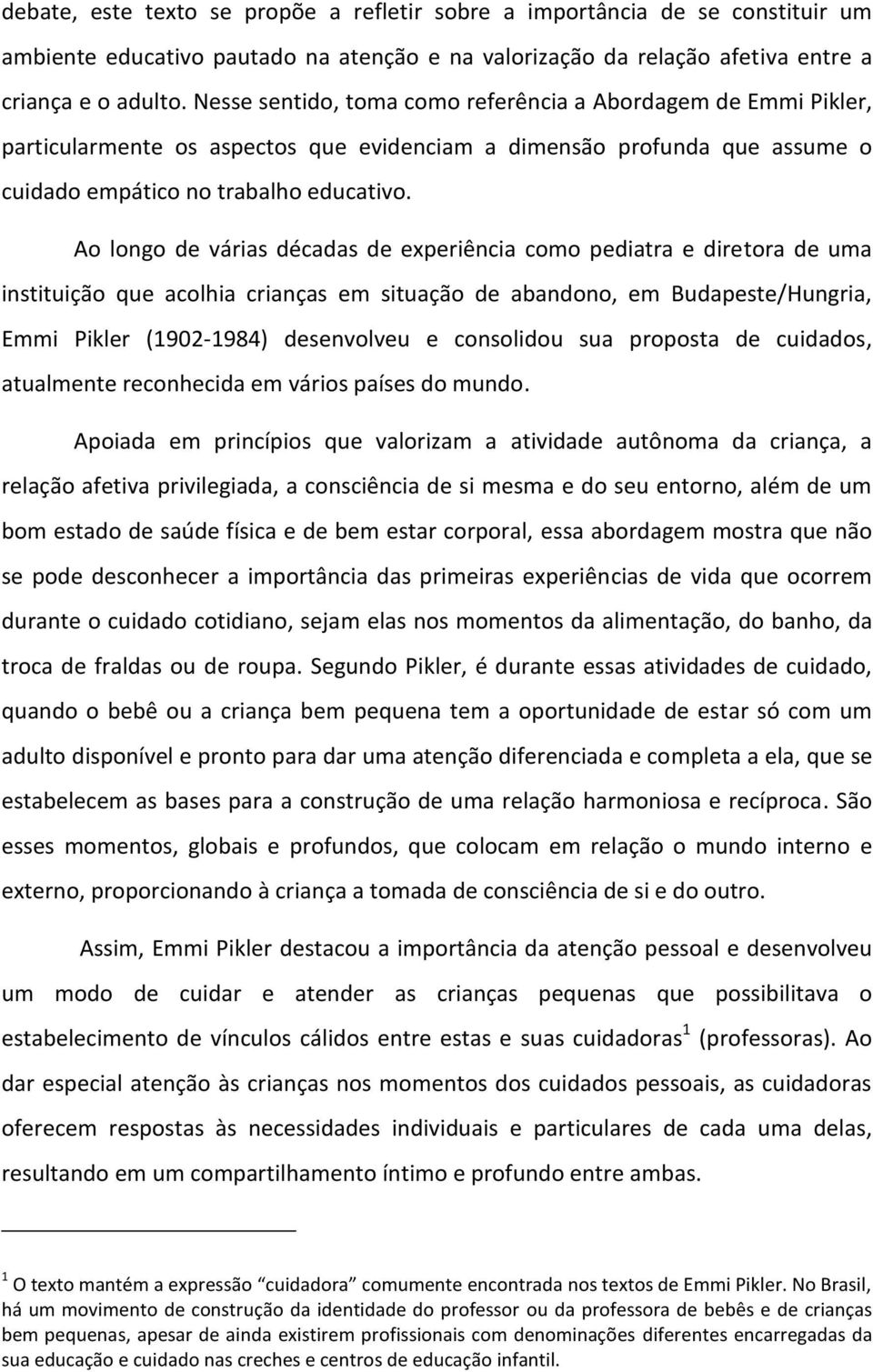 Ao longo de várias décadas de experiência como pediatra e diretora de uma instituição que acolhia crianças em situação de abandono, em Budapeste/Hungria, Emmi Pikler (1902-1984) desenvolveu e