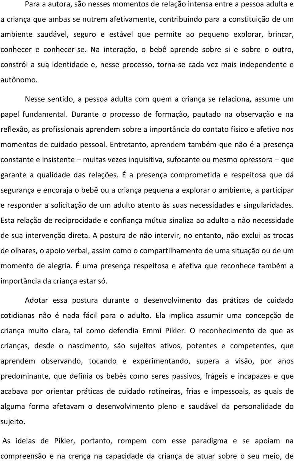 Na interação, o bebê aprende sobre si e sobre o outro, constrói a sua identidade e, nesse processo, torna-se cada vez mais independente e autônomo.