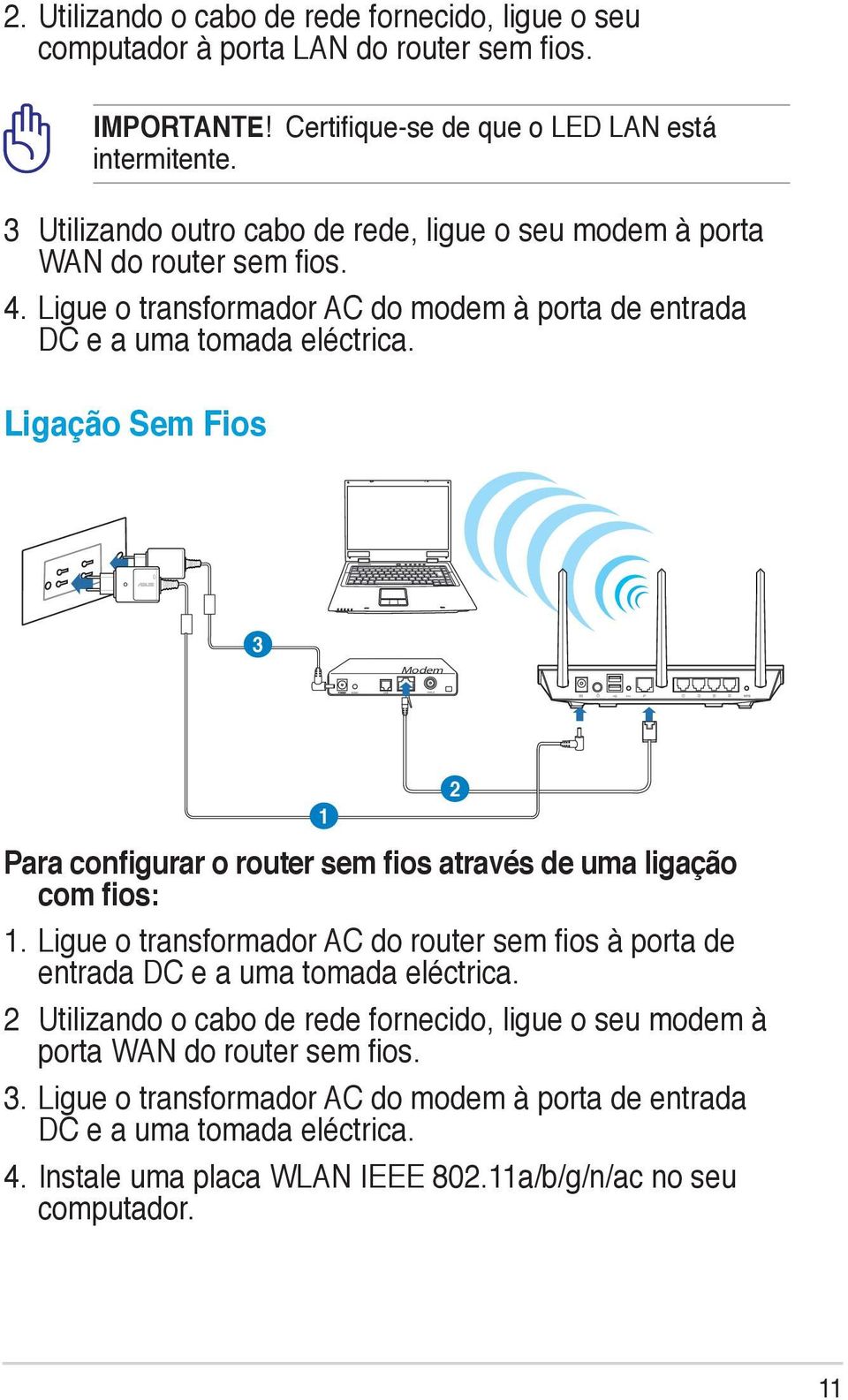 Ligação Sem Fios 3 Modem 1 Para configurar o router sem fios através de uma ligação com fios: 1. Ligue o transformador AC do router sem fios à porta de entrada DC e a uma tomada eléctrica.