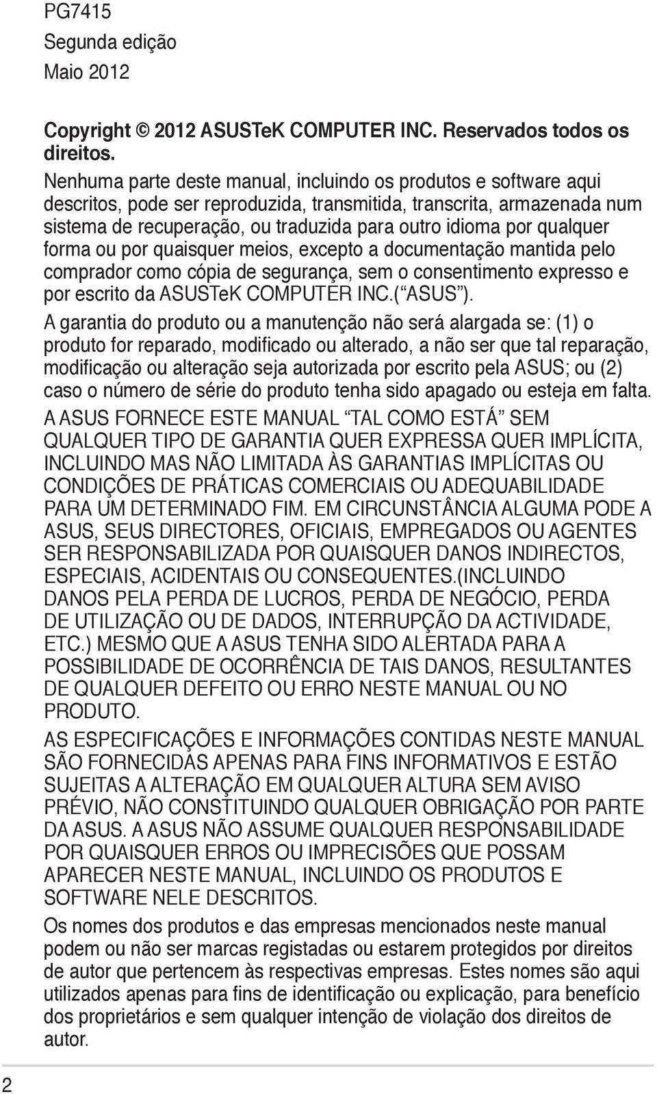 qualquer forma ou por quaisquer meios, excepto a documentação mantida pelo comprador como cópia de segurança, sem o consentimento expresso e por escrito da ASUSTeK COMPUTER INC.( ASUS ).