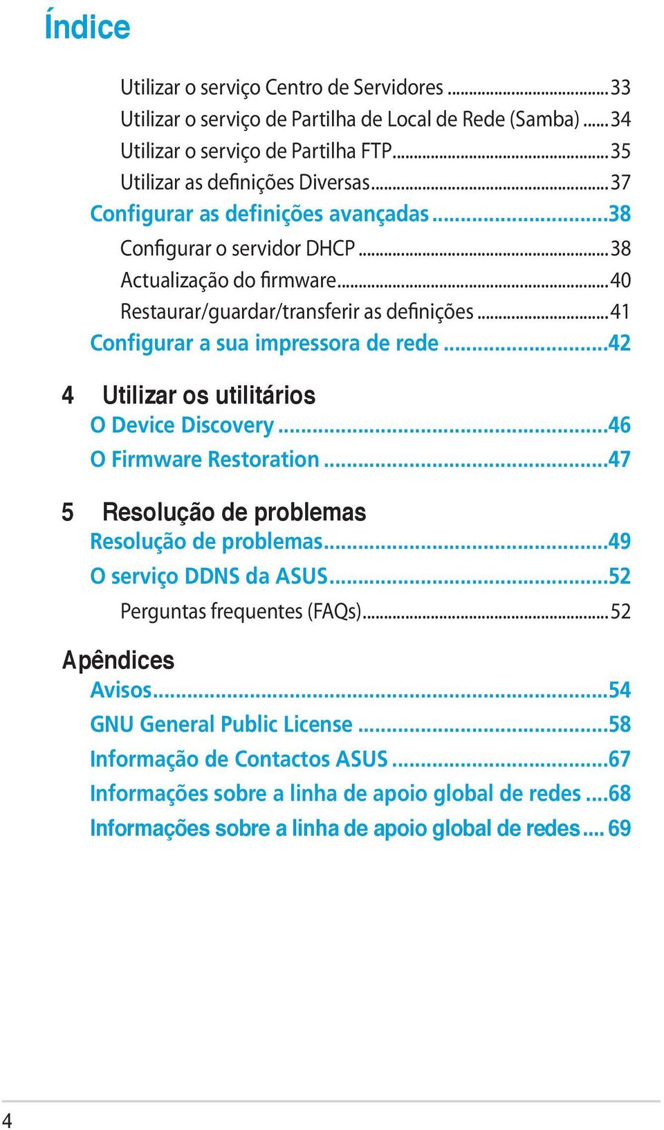 ..42 4 Utilizar os utilitários O Device Discovery...46 O Firmware Restoration...47 5 Resolução de problemas Resolução de problemas...49 O serviço DDNS da ASUS...52 Perguntas frequentes (FAQs).