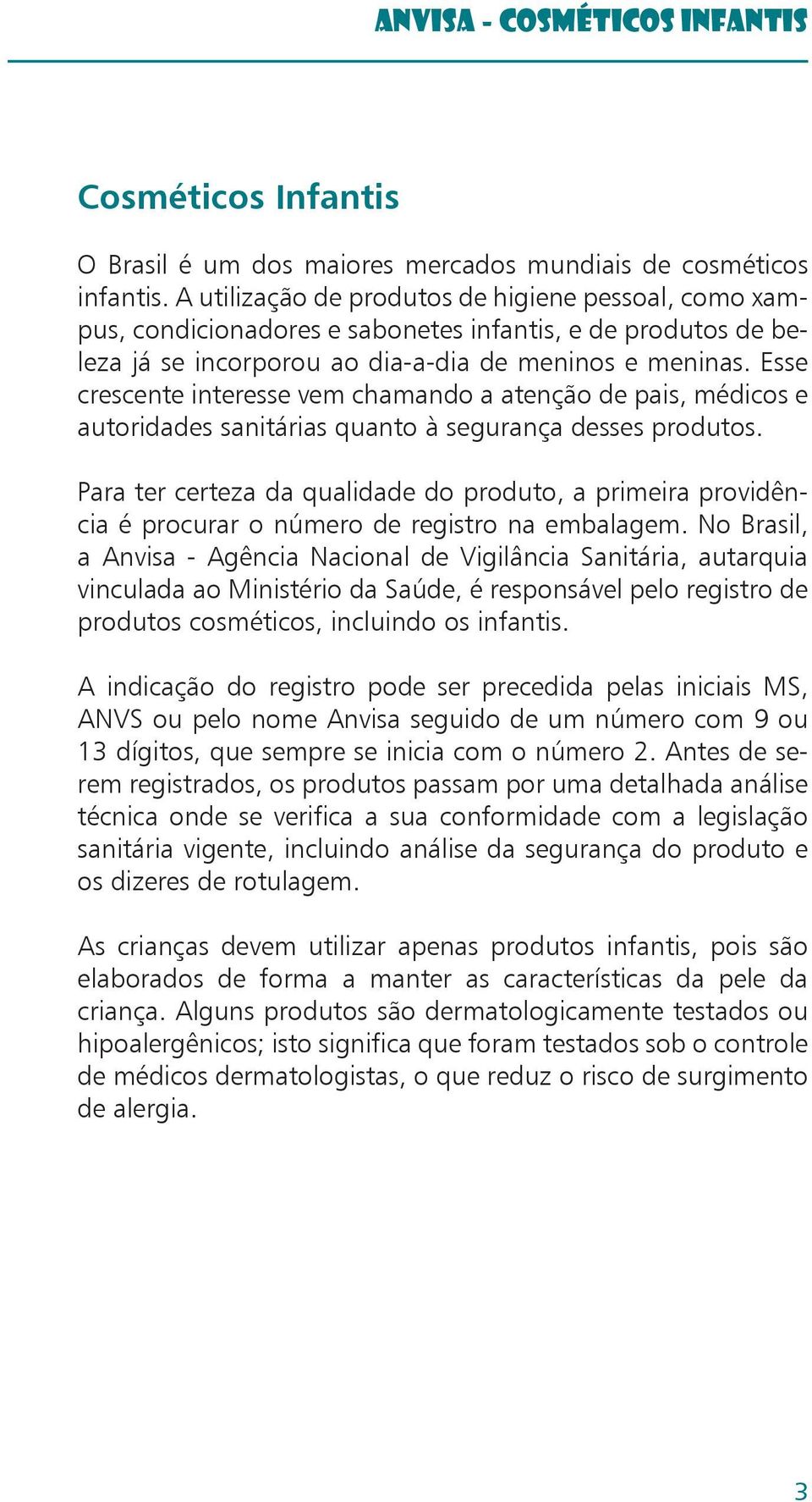 Esse crescente interesse vem chamando a atenção de pais, médicos e autoridades sanitárias quanto à segurança desses produtos.