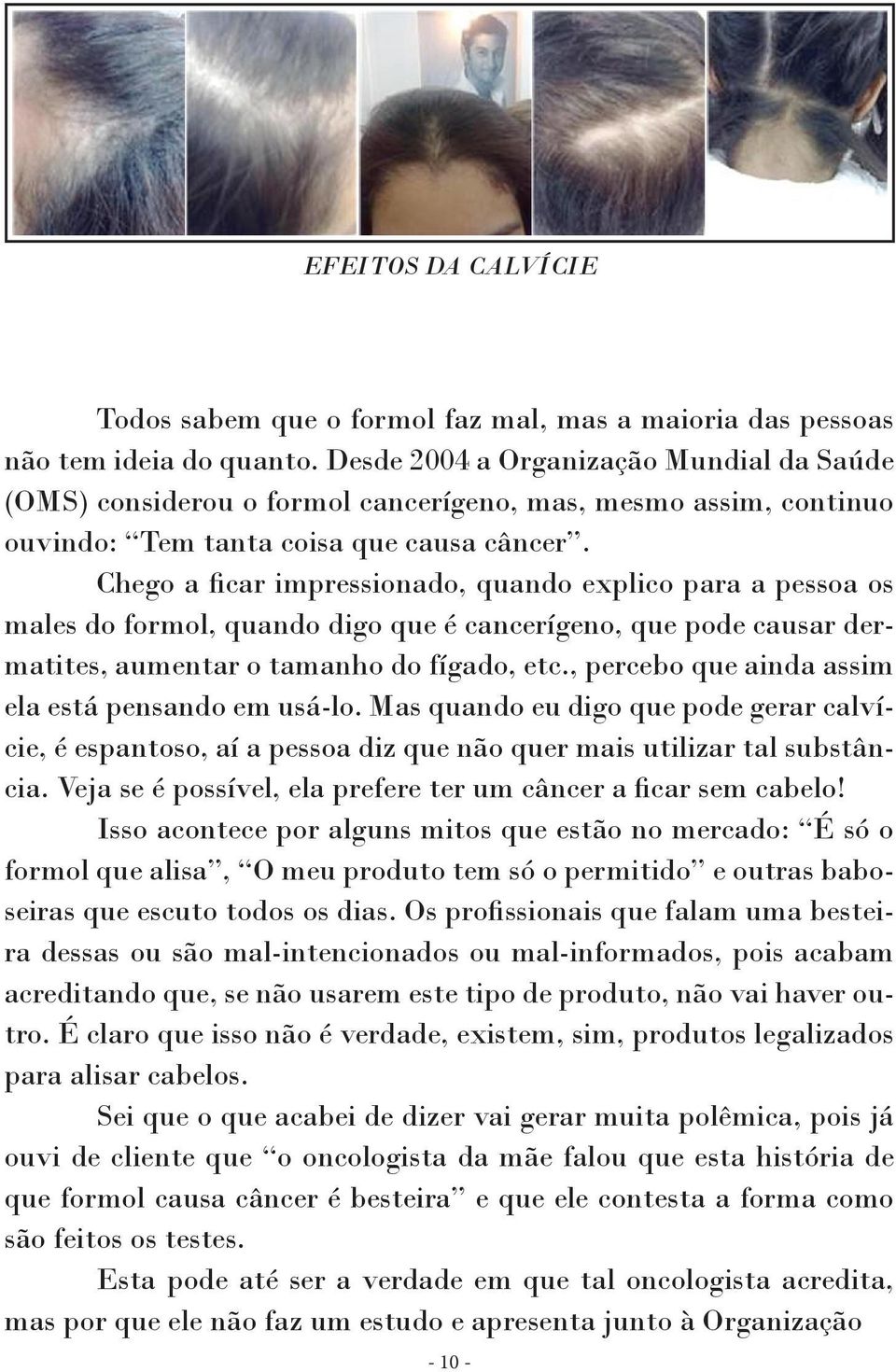 Chego a ficar impressionado, quando explico para a pessoa os males do formol, quando digo que é cancerígeno, que pode causar dermatites, aumentar o tamanho do fígado, etc.