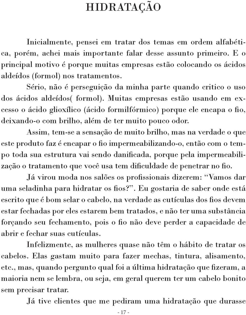 Muitas empresas estão usando em excesso o ácido glioxílico (ácido formilfórmico) porque ele encapa o fio, deixando-o com brilho, além de ter muito pouco odor.