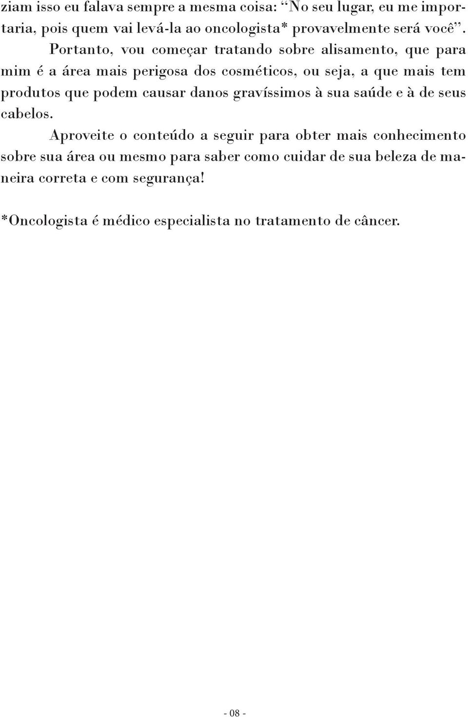 podem causar danos gravíssimos à sua saúde e à de seus cabelos.