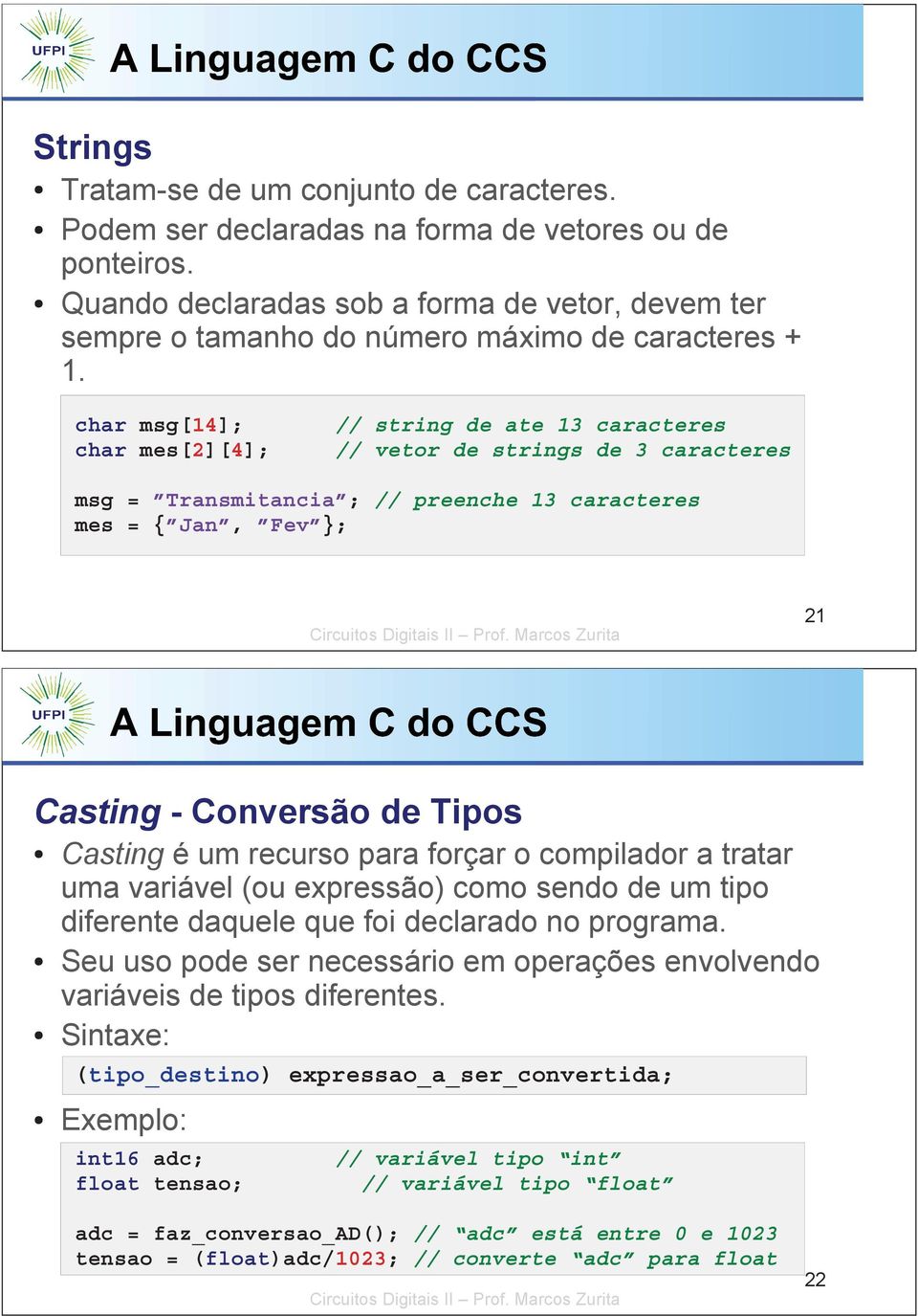 char msg[14]; // string de ate 13 caracteres char mes[2][4]; // vetor de strings de 3 caracteres msg = Transmitancia ; // preenche 13 caracteres mes = Jan, Fev ; 21 Casting - Conversão de Tipos