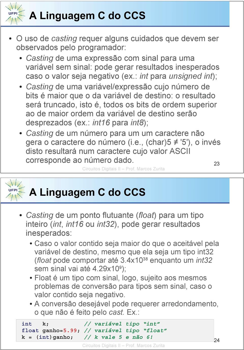 : int para unsigned int); Casting de uma variável/expressão cujo número de bits é maior que o da variável de destino: o resultado será truncado, isto é, todos os bits de ordem superior ao de maior