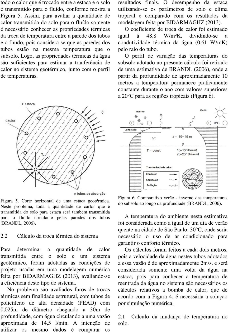 considera-se que as paredes dos tubos estão na mesma temperatura que o subsolo.