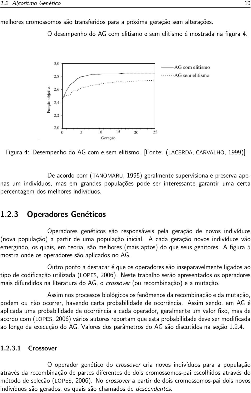 [Fonte: (LACERDA; CARVALHO, 1999)] De acordo com (TANOMARU, 1995) geralmente supervisiona e preserva apenas um indivíduos, mas em grandes populações pode ser interessante garantir uma certa