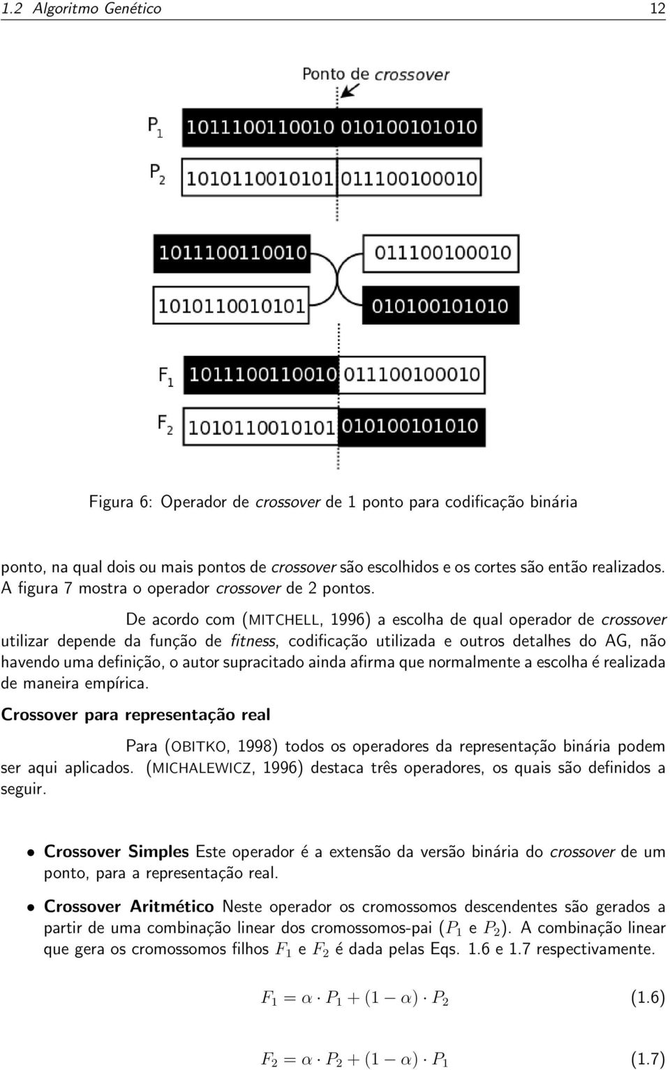 De acordo com (MITCHELL, 1996) a escolha de qual operador de crossover utilizar depende da função de fitness, codificação utilizada e outros detalhes do AG, não havendo uma definição, o autor