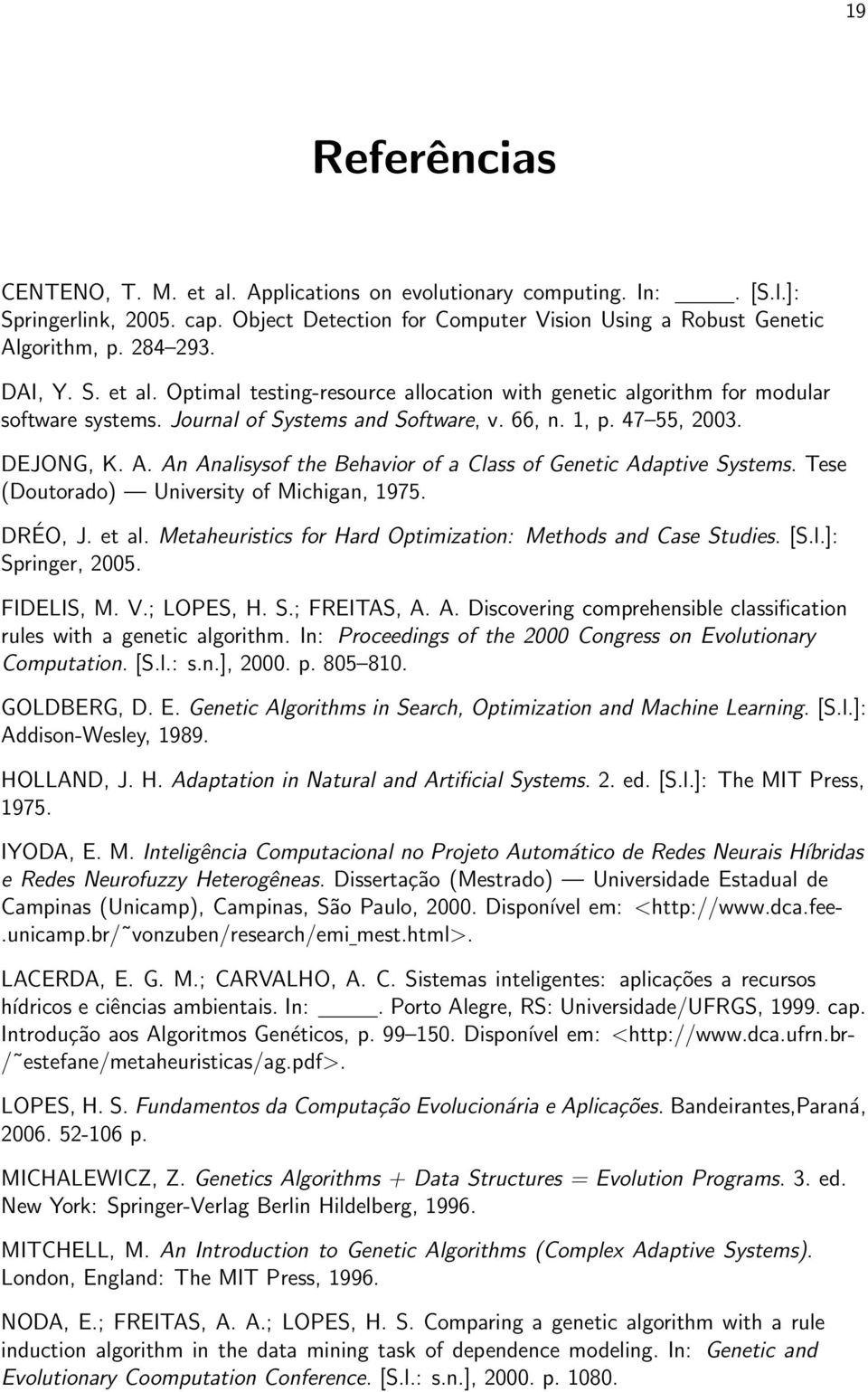 An Analisysof the Behavior of a Class of Genetic Adaptive Systems. Tese (Doutorado) University of Michigan, 1975. DRÉO, J. et al. Metaheuristics for Hard Optimization: Methods and Case Studies. [S.l.]: Springer, 2005.