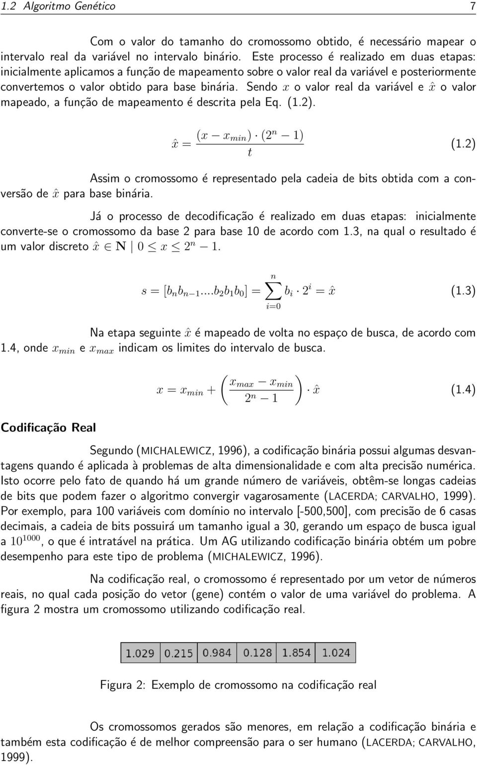 Sendo x o valor real da variável e ˆx o valor mapeado, a função de mapeamento é descrita pela Eq. (1.2). ˆx = (x x min) (2 n 1) t (1.