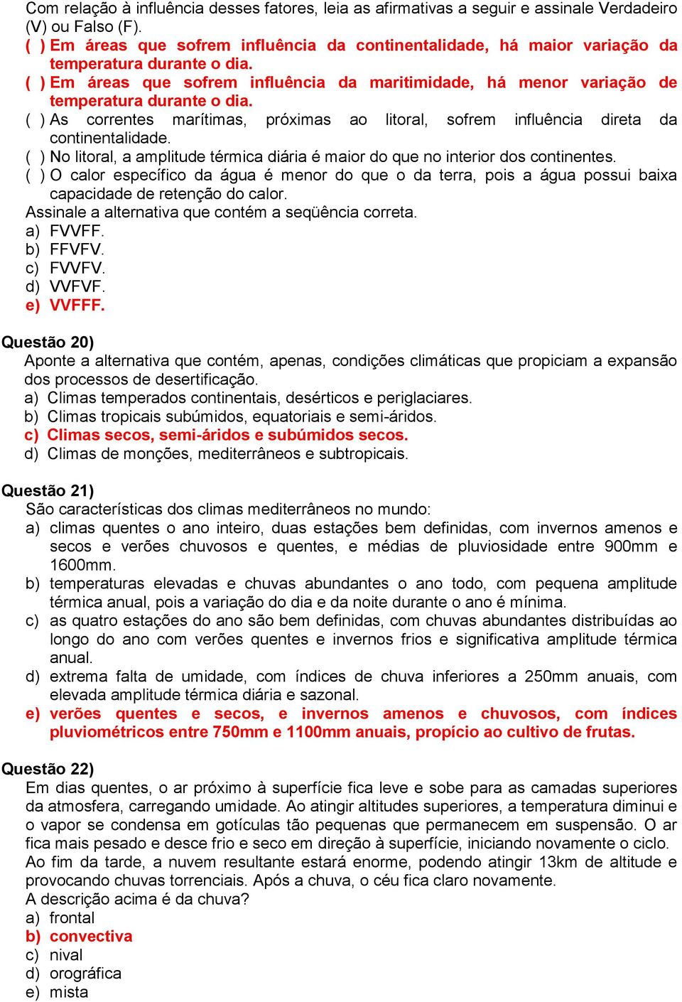 ( ) Em áreas que sofrem influência da maritimidade, há menor variação de temperatura durante o dia. ( ) As correntes marítimas, próximas ao litoral, sofrem influência direta da continentalidade.