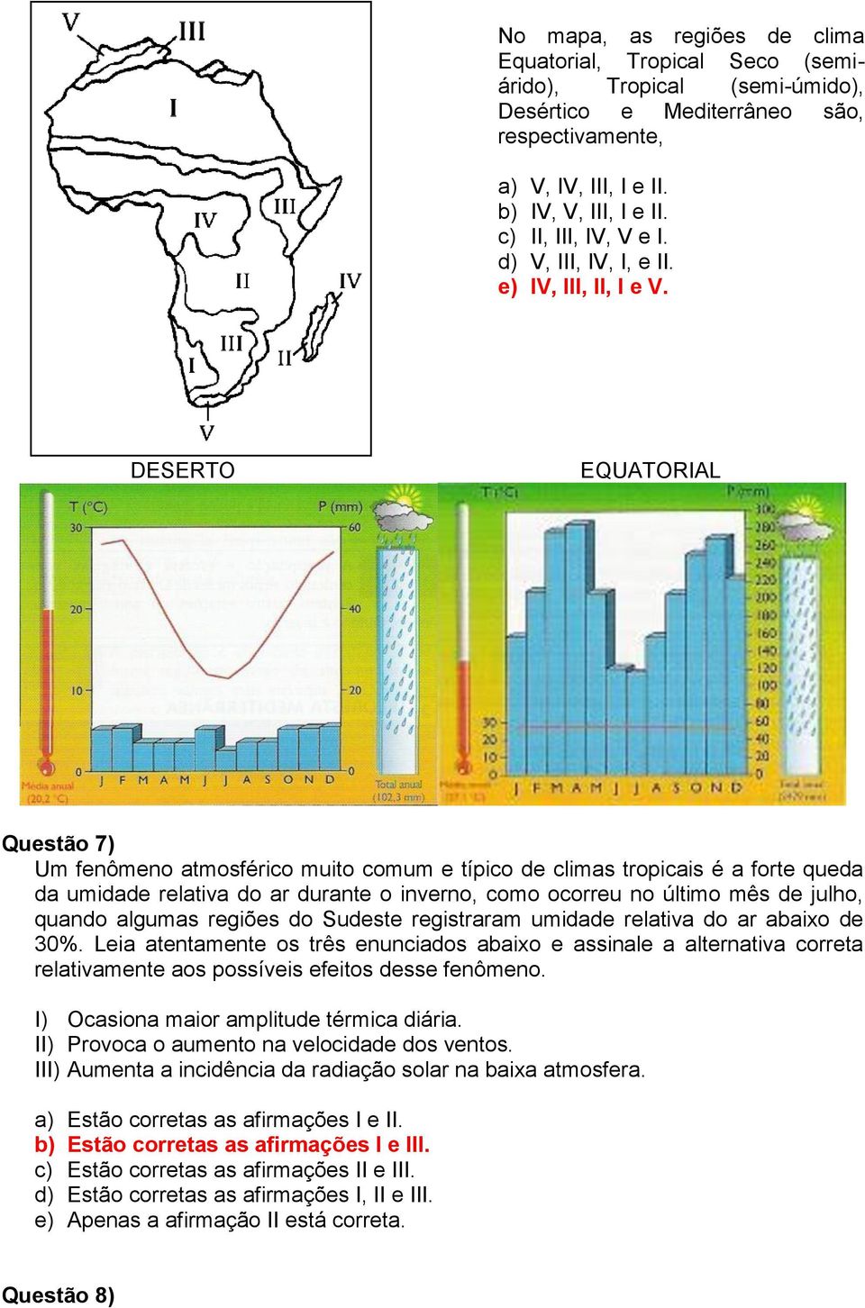 DESERTO EQUATORIAL Questão 7) Um fenômeno atmosférico muito comum e típico de climas tropicais é a forte queda da umidade relativa do ar durante o inverno, como ocorreu no último mês de julho, quando