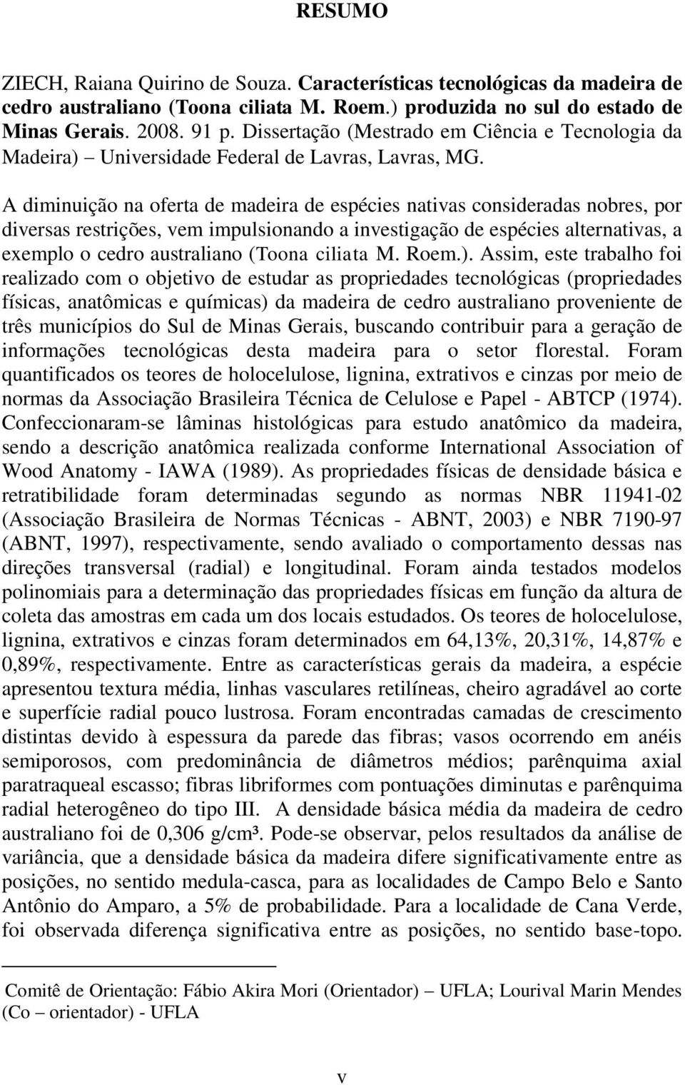 A diminuição na oferta de madeira de espécies nativas consideradas nobres, por diversas restrições, vem impulsionando a investigação de espécies alternativas, a exemplo o cedro australiano (Toona