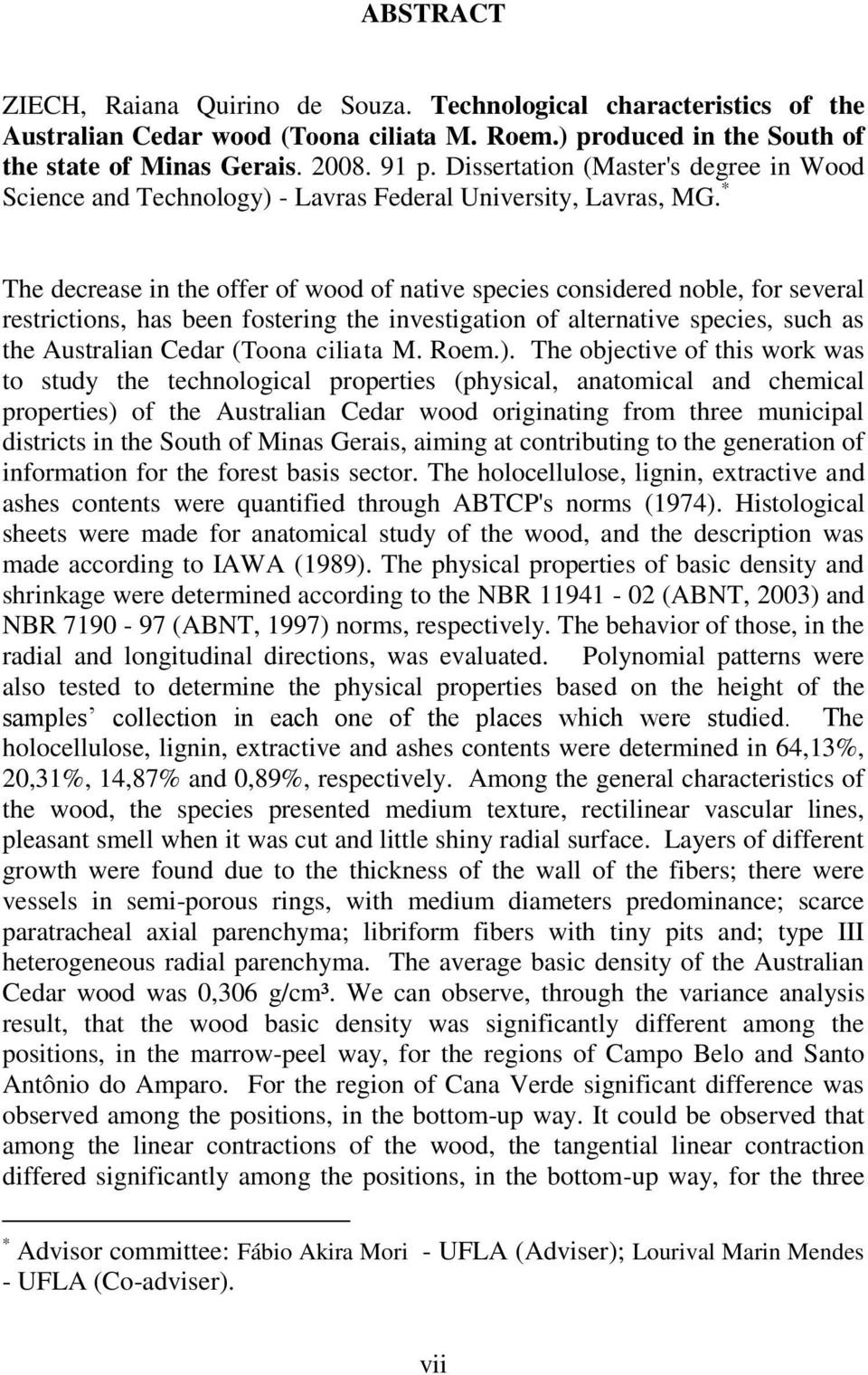 * The decrease in the offer of wood of native species considered noble, for several restrictions, has been fostering the investigation of alternative species, such as the Australian Cedar (Toona