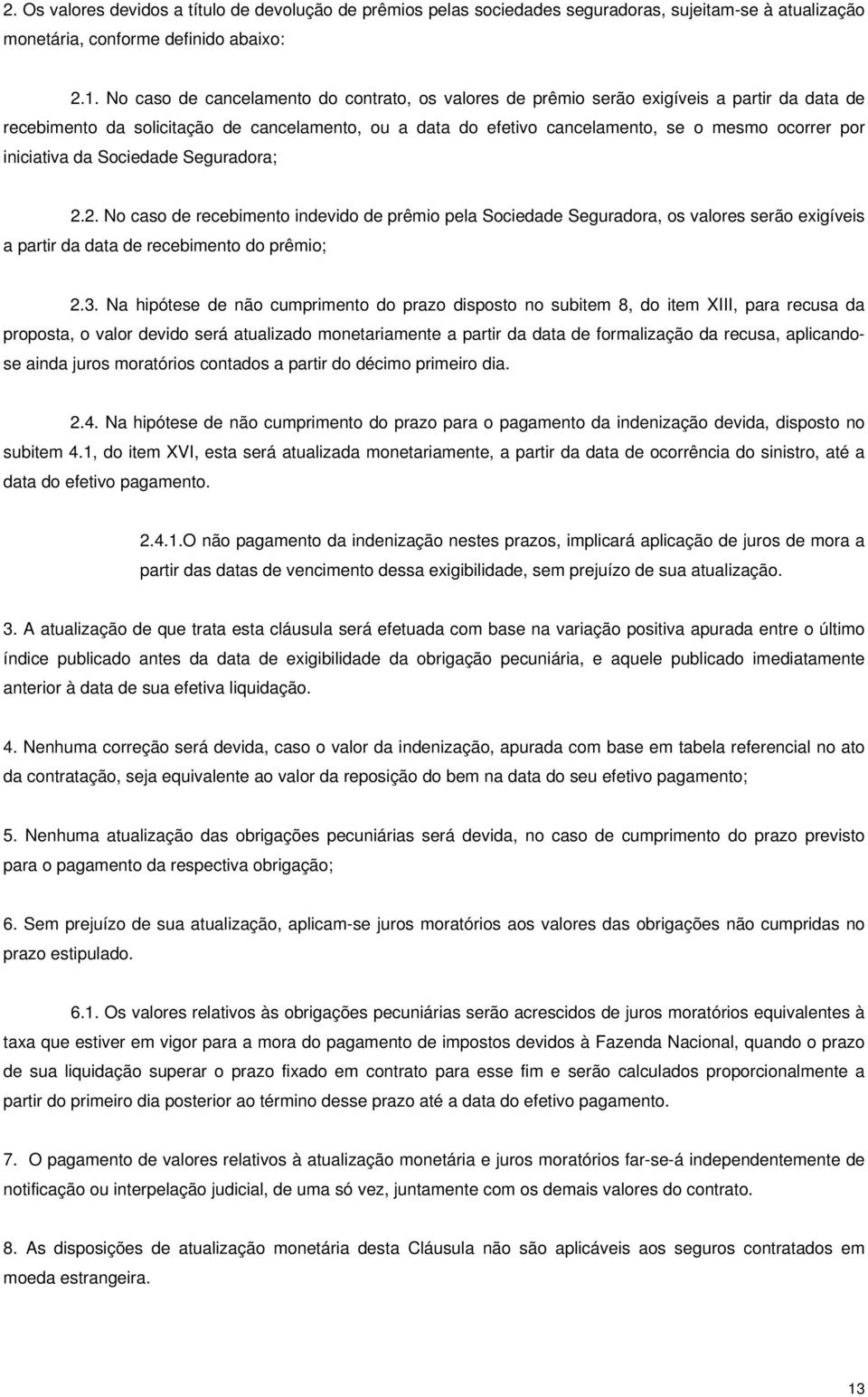 iniciativa da Sociedade Seguradora; 2.2. No caso de recebimento indevido de prêmio pela Sociedade Seguradora, os valores serão exigíveis a partir da data de recebimento do prêmio; 2.3.