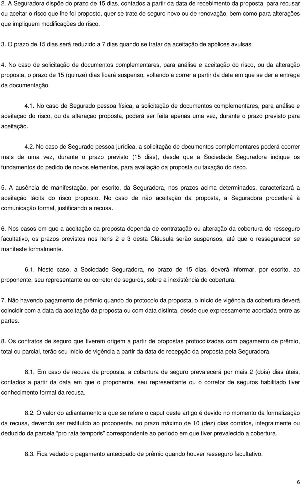 No caso de solicitação de documentos complementares, para análise e aceitação do risco, ou da alteração proposta, o prazo de 15 (quinze) dias ficará suspenso, voltando a correr a partir da data em