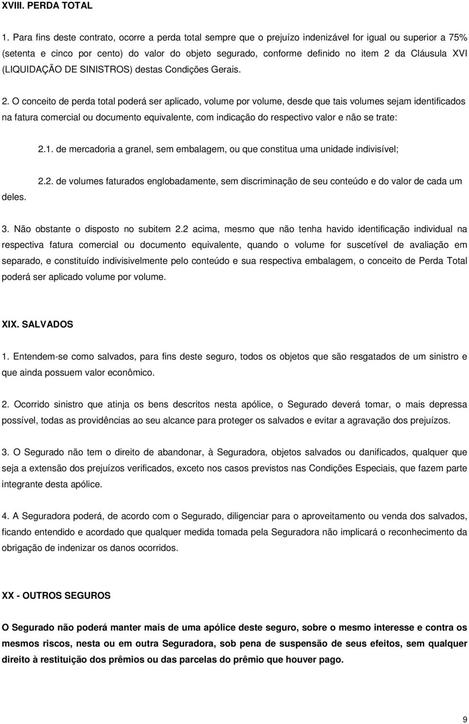 Cláusula XVI (LIQUIDAÇÃO DE SINISTROS) destas Condições Gerais. 2.