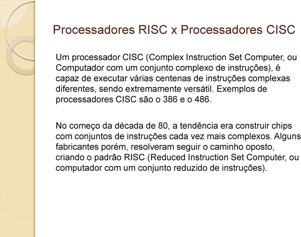 Exemplos de processadores CISC são o 386 e o 486.