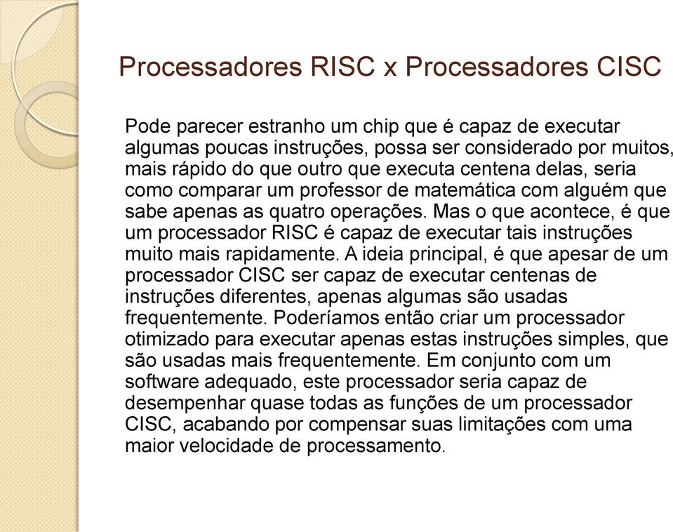 Mas o que acontece, é que um processador RISC é capaz de executar tais instruções muito mais rapidamente.