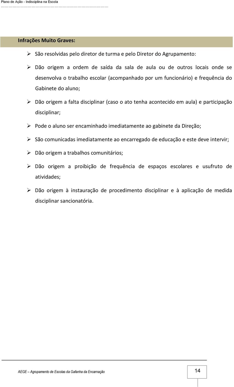 Pode o aluno ser encaminhado imediatamente ao gabinete da Direção; São comunicadas imediatamente ao encarregado de educação e este deve intervir; Dão origem a trabalhos comunitários;