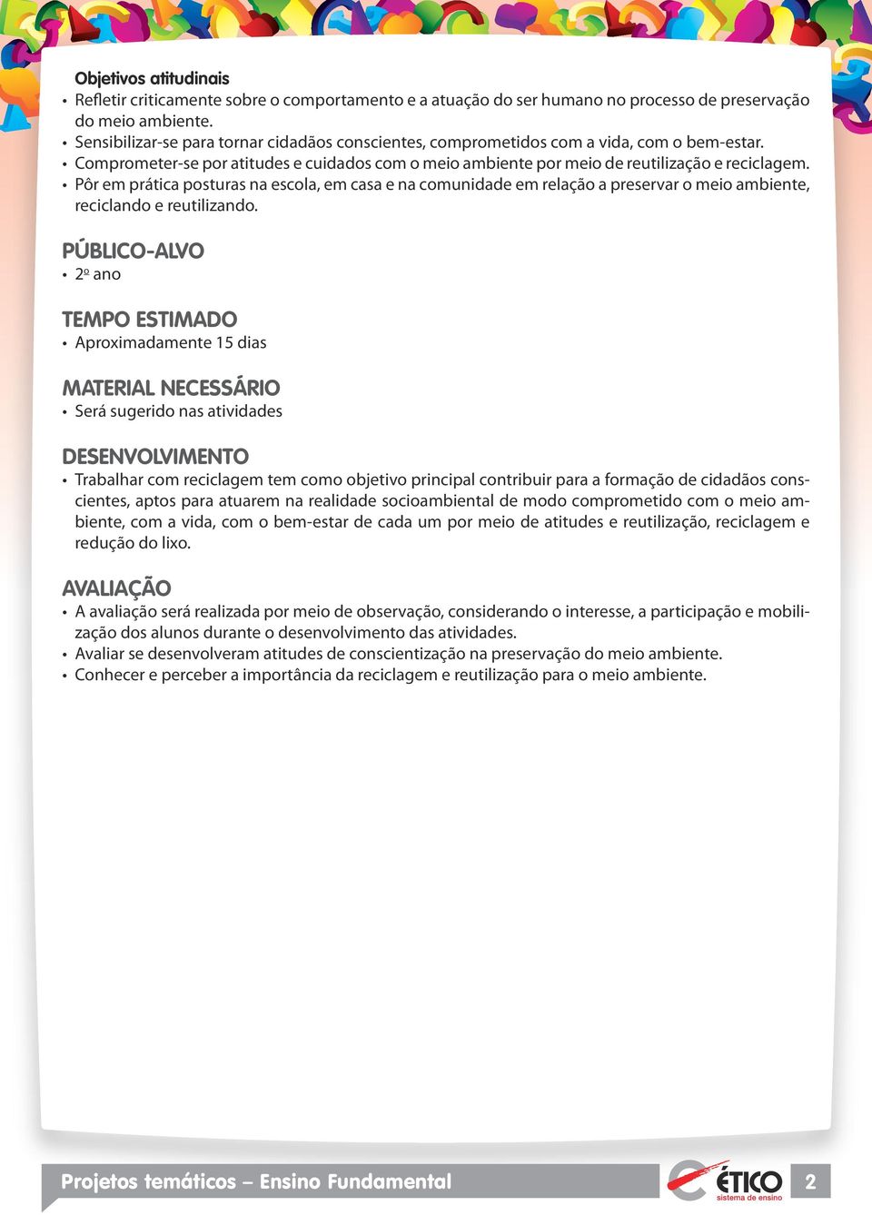 Pôr em prática posturas na escola, em casa e na comunidade em relação a preservar o meio ambiente, reciclando e reutilizando.