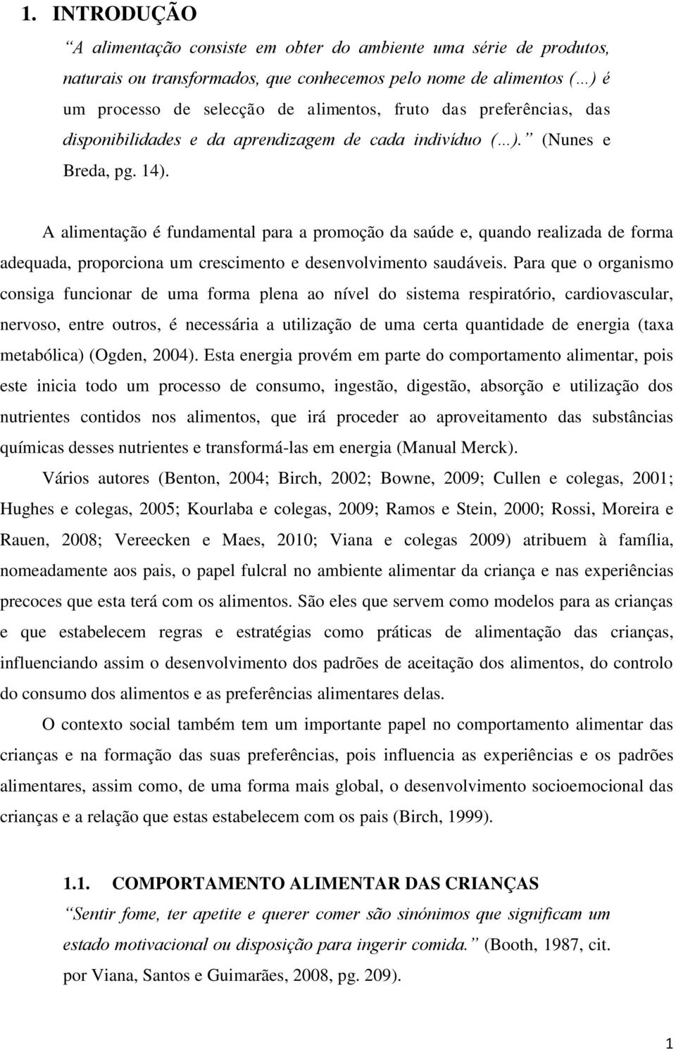 A alimentação é fundamental para a promoção da saúde e, quando realizada de forma adequada, proporciona um crescimento e desenvolvimento saudáveis.