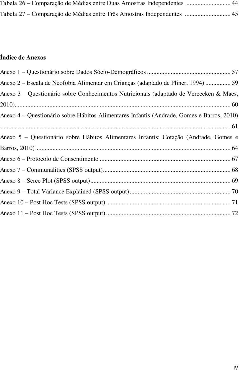 .. 59 Anexo 3 Questionário sobre Conhecimentos Nutricionais (adaptado de Vereecken & Maes, 2010)... 60 Anexo 4 Questionário sobre Hábitos Alimentares Infantis (Andrade, Gomes e Barros, 2010).