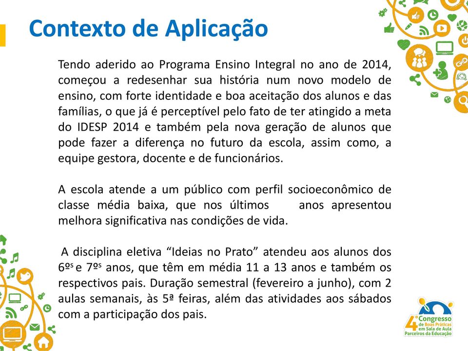 docente e de funcionários. A escola atende a um público com perfil socioeconômico de classe média baixa, que nos últimos anos apresentou melhora significativa nas condições de vida.