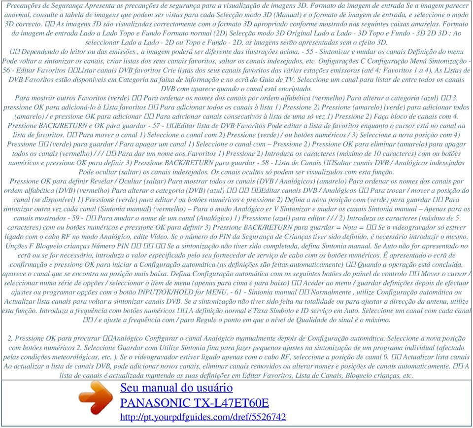 3D correcto. As imagens 3D são visualizadas correctamente com o formato 3D apropriado conforme mostrado nas seguintes caixas amarelas.